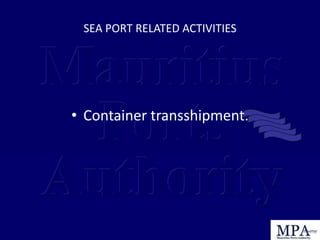 SEA PORT RELATED ACTIVITIES
• Container transshipment.
 