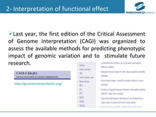 2- Interpretation of functional effect <ul><li>Last year, the first edition of the Critical Assessment of Genome Interpret...