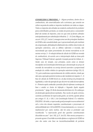 CONHECIDO E PROVIDO. 1 - Alguns produtos, dentre eles os
combustíveis, são comercializados sob a estrutura, que consiste em
cobrar na ponta da cadeia os impostos incidentes em todas as etapas.
Todos os impostos são cobrados na venda do combustível do produtor
para o distribuidor, portanto, as vendas do posto para o consumidor
final são isentas de impostos, uma vez que estes já foram cobrados
antecipadamente por substituição tributária. 2 - A Carta Magna, em
seu art. 155, § 2º, inciso I, consagra como um dos princípios basilares
do ICMS a não cumulatividade, que é operacionalizado pelo instituto
da compensação, efetivada pelo abatimento dos créditos decorrentes de
operações anteriores, com os débitos referentes à revenda, não
necessitando que sejam provenientes da mesma mercadoria ou do
mesmo serviço. 3 - A redução da basede cálculo do ICMS na revenda
de combustíveis, de acordo com a interpretação dada ao tema pelo
Supremo Tribunal Federal, equivale à isenção parcial do tributo. 4 -
Sendo caso de isenção, esse princípio, assim como os demais
insculpidos na Constituição determina que a desoneração no preço de
revenda da mercadoria ou serviço deverá acarretar a proporcional
anulação do crédito relativo às operações anteriores (artigo 155, II,
'b'), pois condiciona o aproveitamento do crédito anterior, desde que
não seja a operação posteriorisenta ou não-incidente do imposto. 5 - A
base de cálculo do ICMS há de ser, em face de força do princípio da
legalidade,o valorda operação de que decorrerna saída da mercadoria.
6 - Primeiro apelo conhecido e provido a fim de reformar a sentença de
base e anular os Autos de Infração e Segundo Apelo negado
provimento.” (págs.25-26 do documento eletrônico 6). Os embargos
de declaração opostosforam rejeitados. Nas razões do apelo extremo,
sustenta a preliminar de repercussão geral e, no mérito, aponta ofensa
aos artigos 5º, II, e 150, I, da Constituição Federal. É o relatório.
DECIDO. Ab initio, a repercussão geral pressupõe recurso admissível
sob o crivo dos demais requisitos constitucionais e processuais de
admissibilidade (art. 323 do RISTF). Consectariamente,se o recurso é
inadmissível por outro motivo, não há como se pretender seja
reconhecida “ a repercussão geral das questões constitucionais
discutidas no caso” (art. 102, § 3º, da CF). Não merece prosperar o
presente agravo.O acórdão recorrido afastou a exigência do ICMS no
caso dos autos com base na inconstitucionalidade de portaria
 