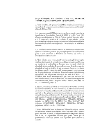 REsp 919.363/DF, Rel. Ministro LUIZ FUX, PRIMEIRA
TURMA, julgado em 19/06/2008, DJe 07/08/2008).
2. "Não constitui fato gerador de ICMS o simples deslocamento de
mercadoria de um para outro estabelecimento do mesmo contribuinte."
(Súmula 166 do STJ).
3. A regra-matriz do ICMS sobre as operações mercantis encontra-se
insculpida na Constituição Federal de 1988, in verbis: "Art. 155.
Compete aos Estados e ao Distrito Federal instituir impostos sobre:
(...) II - operações relativas à circulação de mercadorias e sobre
prestações de serviços de transporte interestadual e intermunicipal e
de comunicação, ainda que as operações e as prestações se iniciem no
exterior;"
4. A circulação de mercadorias versada no dispositivo constitucional
refere-se à circulação jurídica, que pressupõeefetivo ato de mercancia,
para o qual concorrem a finalidade de obtenção de lucro e a
transferência de titularidade.
5. "Este tributo, como vemos, incide sobre a realização de operações
relativas à circulação de mercadorias. A lei que veicular sua hipótese
de incidência só será válida se descrever uma operação relativa à
circulação de mercadorias. É bom esclarecermos, desde logo, que tal
circulação só pode ser jurídica (e não meramente física). A circulação
jurídica pressupõea transferência (de uma pessoa para outra) da posse
ou da propriedade da mercadoria. Sem mudança de titularidade da
mercadoria, não há falar em tributação por meio de ICMS. (...) O
ICMS só pode incidir sobre operações que conduzem mercadorias,
mediante sucessivos contratos mercantis, dos produtores originários
aos consumidores finais." (Roque Antonio Carrazza, in ICMS, 10ª
ed., Ed. Malheiros, p.36/37).
6. In casu, consoante assentado no voto condutor do acórdão recorrido,
houve remessa de bens de ativo imobilizado da fábrica da recorrente,
em Sumaré para outro estabelecimento seu situado em estado diverso,
devendo-se-lhe aplicar o mesmo regime jurídico da transferência de
mercadorias entre estabelecimentos do mesmo titular, porquanto ubi
eadem ratio, ibi eadem legis dispositio. (Precedentes: REsp 77048/SP,
Rel. Ministro MILTON LUIZ PEREIRA, PRIMEIRA TURMA,
julgado em 04/12/1995, DJ 11/03/1996; REsp 43057/SP, Rel.
Ministro DEMÓCRITO REINALDO, PRIMEIRA TURMA,
julgado em 08/06/1994, DJ 27/06/1994).
7. O art. 535 do CPC resta incólume se o Tribunal de origem, embora
sucintamente, pronuncia-se deforma clara e suficiente sobrea questão
posta nos autos. Ademais, o magistrado não está obrigado a rebater,
um a um, os argumentos trazidos pela parte, desde que os
fundamentos utilizados tenham sido suficientes para embasar a
decisão.
 