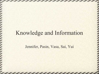 Knowledge and Information Jennifer, Pasin, Vasu, Sai, Yui 