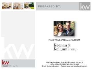 804 Town Boulevard, Suite A-2040 Atlanta, GA 30319
Office: 404-419-3525 | Fax: 404-478-8863
Email: jdkellum@kw.com | Website: www.keenankellumgroup.com
PREPARED BY:
NANCY KEENAN & J.D. KELLUM
 