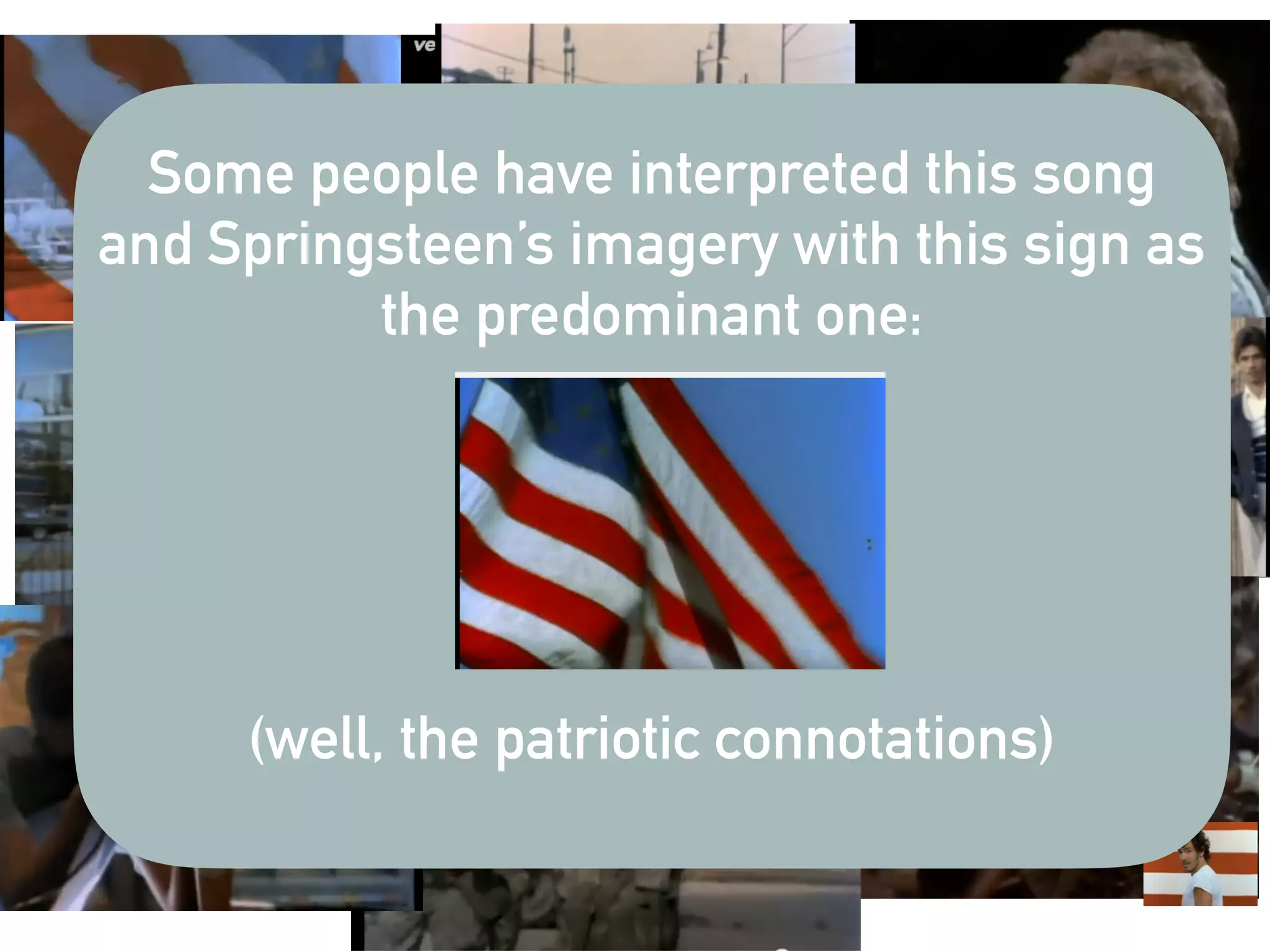 Some people have interpreted this song
and Springsteen’s imagery with this sign as
the predominant one:
(well, the patriotic connotations)
 