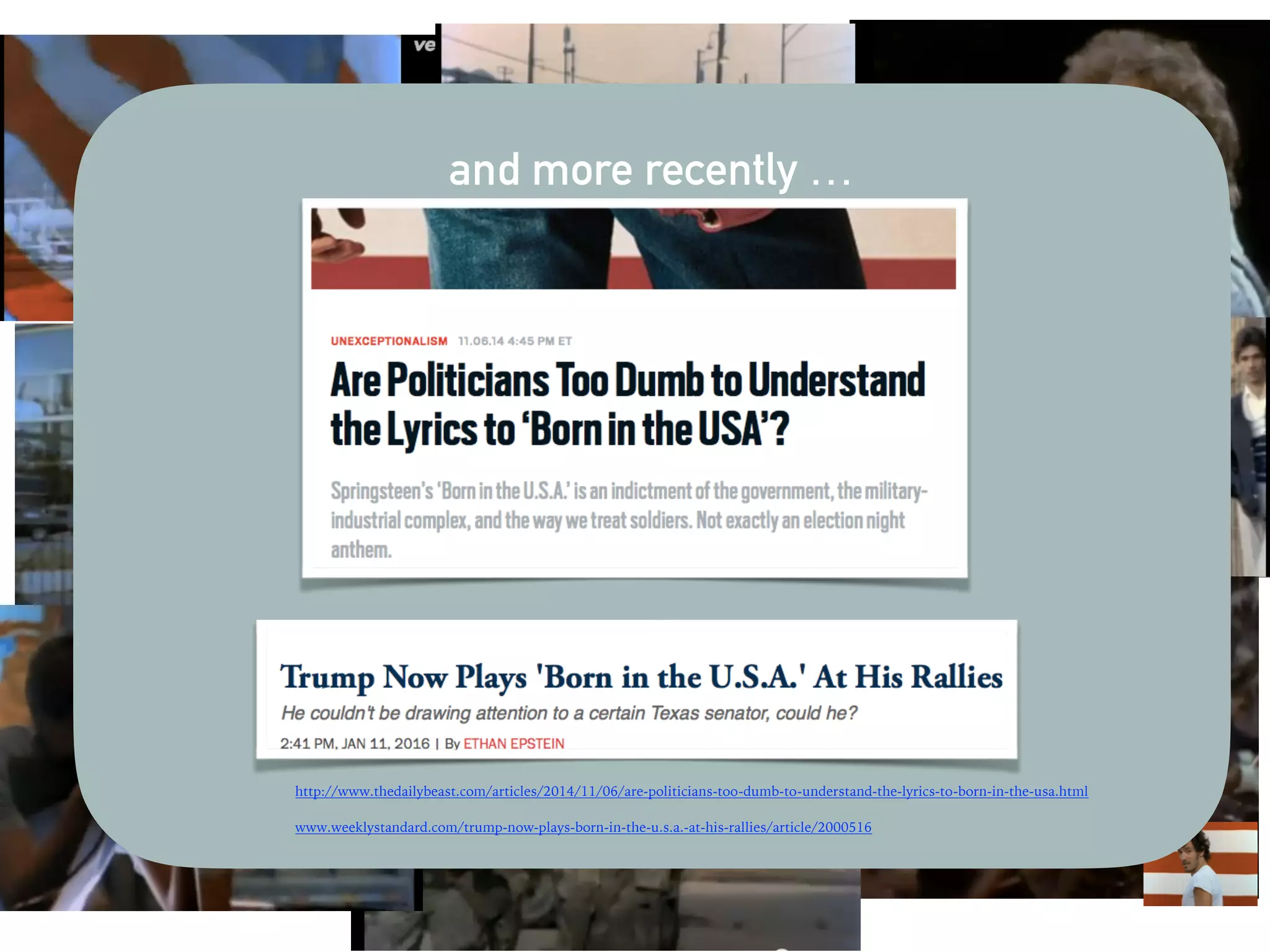 and more recently …
http://www.thedailybeast.com/articles/2014/11/06/are-politicians-too-dumb-to-understand-the-lyrics-to-born-in-the-usa.html
www.weeklystandard.com/trump-now-plays-born-in-the-u.s.a.-at-his-rallies/article/2000516
 