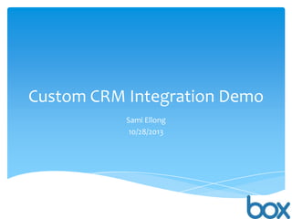 Custom CRM Integration Demo
Sami Ellong
10/28/2013

 