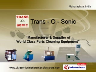 Maharashtra, India




        Trans - O - Sonic

     “Manufacturer & Supplier of
World Class Parts Cleaning Equipment”
 