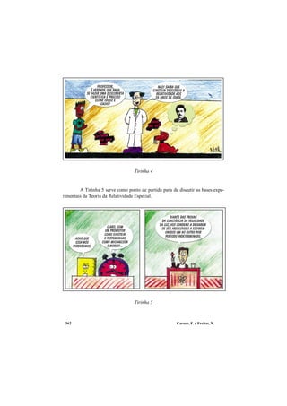 Caruso, F. e Freitas, N.362
Tirinha 4
A Tirinha 5 serve como ponto de partida para de discutir as bases expe-
rimentais da Teoria da Relatividade Especial.
Tirinha 5
 