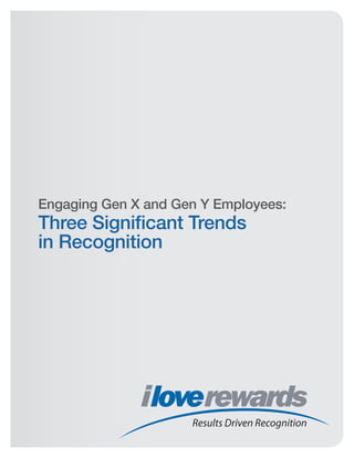 Engaging Gen X and Gen Y Employees:
Three Significant Trends
in Recognition
 