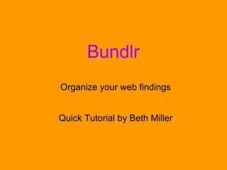 Bundlr Organize your web findings Quick Tutorial by Beth Miller 