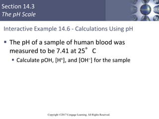 Section 14.3
The pH Scale
Copyright ©2017 Cengage Learning. All Rights Reserved.
Interactive Example 14.6 - Calculations U...