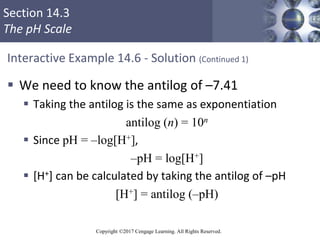 Section 14.3
The pH Scale
Copyright ©2017 Cengage Learning. All Rights Reserved.
Interactive Example 14.6 - Solution (Cont...