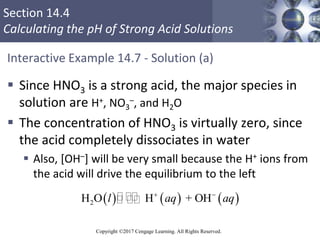 Section 14.4
Calculating the pH of Strong Acid Solutions
Copyright ©2017 Cengage Learning. All Rights Reserved.
Interactiv...