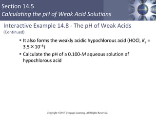 Section 14.5
Calculating the pH of Weak Acid Solutions
Copyright ©2017 Cengage Learning. All Rights Reserved.
Interactive ...