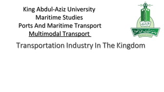 King Abdul-Aziz UniversityKing Abdul-Aziz University
Maritime StudiesMaritime Studies
Ports And Maritime TransportPorts And Maritime Transport
Multimodal TransportMultimodal Transport
 