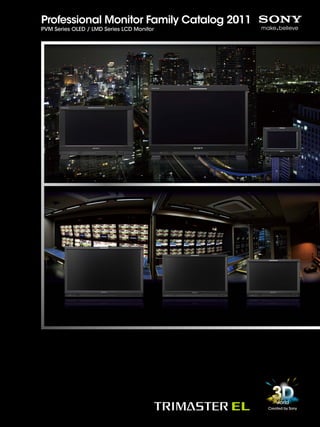 Professional Monitor Family Catalog 2011
PVM Series OLED / LMD Series LCD Monitor
 