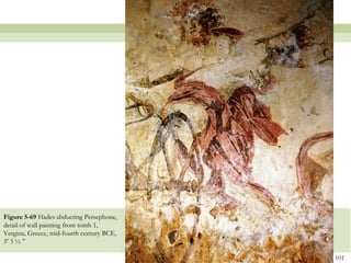 Figure 5-69 Hades abducting Persephone,
detail of wall painting from tomb 1,
Vergina, Greece, mid-fourth century BCE,
3’ 3 ½ ”
101
 