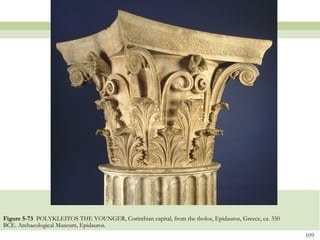 109
Figure 5-73 POLYKLEITOS THE YOUNGER, Corinthian capital, from the tholos, Epidauros, Greece, ca. 350
BCE. Archaeological Museum, Epidauros.
 