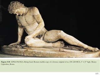 119
Figure 5-81 EPIGONOS(?), Dying Gaul. Roman marble copy of a bronze original of ca. 230–220 BCE, 3’ 1/2” high. Museo
Capitolino, Rome.
 