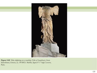 120
Figure 5-82 Nike alighting on a warship (Nike of Samothrace), from
Samothrace, Greece, ca. 190 BCE. Marble, figure 8’ 1” high. Louvre,
Paris.
 