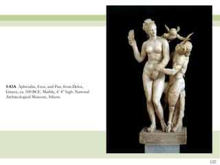 5-83A Aphrodite, Eros, and Pan, from Delos,
Greece, ca. 100 BCE. Marble, 4’ 4” high. National
Archaeological Museum, Athens.
122
 