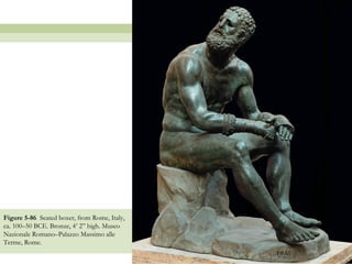 125
Figure 5-86 Seated boxer, from Rome, Italy,
ca. 100–50 BCE. Bronze, 4’ 2” high. Museo
Nazionale Romano–Palazzo Massimo alle
Terme, Rome.
 