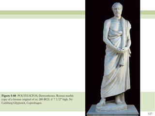 127
Figure 5-88 POLYEUKTOS, Demosthenes. Roman marble
copy of a bronze original of ca. 280 BCE. 6’ 7 1/2” high. Ny
Carlsberg Glyptotek, Copenhagen.
 