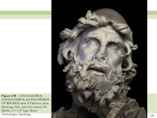 129
Figure 5-90 ATHANADOROS,
HAGESANDROS, and POLYDOROS
OF RHODES, head of Odysseus, from
Sperlonga, Italy, early first century CE.
Marble, 2’ 1 1/4” high. Museo
Archeologico, Sperlonga.
 