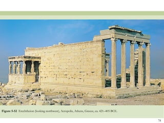 78
Figure 5-52 Erechtheion (looking northwest), Acropolis, Athens, Greece, ca. 421–405 BCE.
 