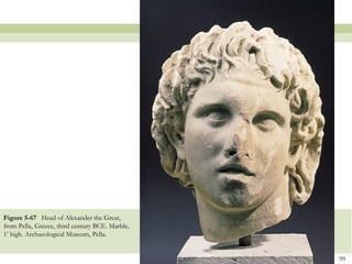 99
Figure 5-67 Head of Alexander the Great,
from Pella, Greece, third century BCE. Marble,
1’ high. Archaeological Museum, Pella.
 