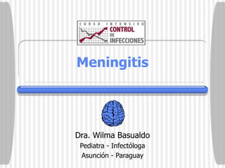 Meningitis
Dra. Wilma Basualdo
Pediatra - Infectóloga
Asunción - Paraguay
 