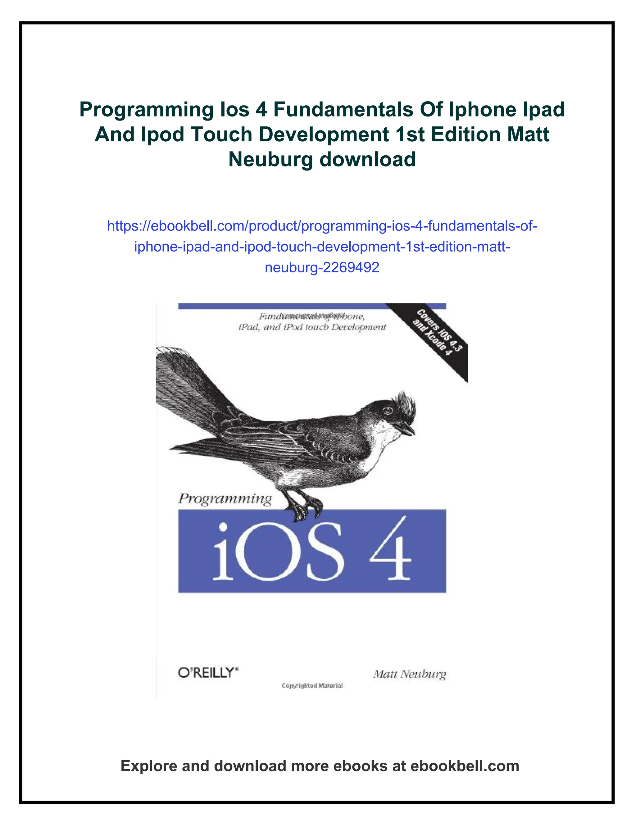 Programming Ios 4 Fundamentals Of Iphone Ipad
And Ipod Touch Development 1st Edition Matt
Neuburg download
https://ebookbell.com/product/programming-ios-4-fundamentals-of-
iphone-ipad-and-ipod-touch-development-1st-edition-matt-
neuburg-2269492
Explore and download more ebooks at ebookbell.com
 