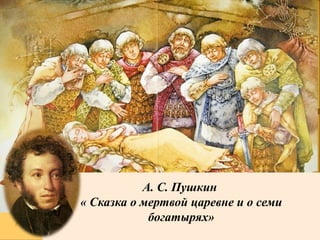 А. С. Пушкин
« Сказка о мертвой царевне и о семи
богатырях»
 