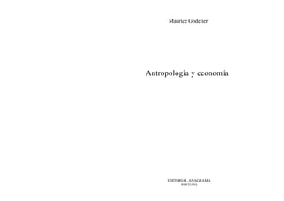 Maurice Godelier




Antropología y economía




      EDITORIAL ANAGRAMA
           BARCELONA
 