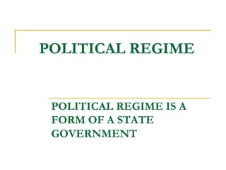 POLITICAL REGIME
POLITICAL REGIME IS A
FORM OF A STATE
GOVERNMENT
 