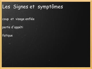 Les  Signes et  symptômes coup  et  visage enflée    perte d'appéti    fatique      
