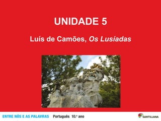UNIDADE 5
Luís de Camões, Os Lusíadas
 