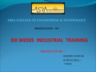 PRESENTED BY :-
RASHID ANWAR
B.TECH (M.E.)
1135993
ASRA COLLEGE OF ENGINEERING & TECHNOLOGY
PRESENTATION ON
 
