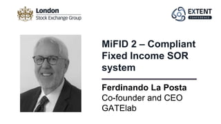Ferdinando La Posta
Co-founder and CEO
GATElab
MiFID 2 – Compliant
Fixed Income SOR
system
 