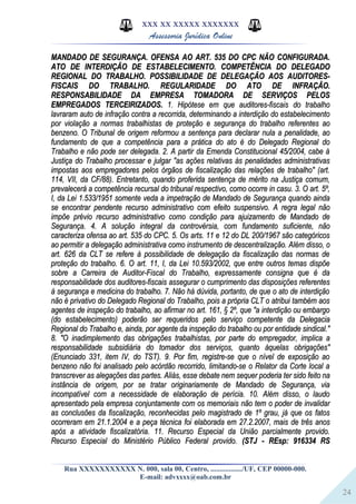 24
XXX XX XXXXX XXXXXXX
Assessoria Jurídica Online
MANDADO DE SEGURANÇA. OFENSA AO ART. 535 DO CPC NÃO CONFIGURADA.MANDADO DE SEGURANÇA. OFENSA AO ART. 535 DO CPC NÃO CONFIGURADA.
ATO DE INTERDIÇÃO DE ESTABELECIMENTO. COMPETÊNCIA DO DELEGADOATO DE INTERDIÇÃO DE ESTABELECIMENTO. COMPETÊNCIA DO DELEGADO
REGIONAL DO TRABALHO. POSSIBILIDADE DE DELEGAÇÃO AOS AUDITORES-REGIONAL DO TRABALHO. POSSIBILIDADE DE DELEGAÇÃO AOS AUDITORES-
FISCAIS DO TRABALHO. REGULARIDADE DO ATO DE INFRAÇÃO.FISCAIS DO TRABALHO. REGULARIDADE DO ATO DE INFRAÇÃO.
RESPONSABILIDADE DA EMPRESA TOMADORA DE SERVIÇOS PELOSRESPONSABILIDADE DA EMPRESA TOMADORA DE SERVIÇOS PELOS
EMPREGADOS TERCEIRIZADOS.EMPREGADOS TERCEIRIZADOS. 1. Hipótese em que auditores-fiscais do trabalho1. Hipótese em que auditores-fiscais do trabalho
lavraram auto de infração contra a recorrida, determinando a interdição do estabelecimentolavraram auto de infração contra a recorrida, determinando a interdição do estabelecimento
por violação a normas trabalhistas de proteção e segurança do trabalho referentes aopor violação a normas trabalhistas de proteção e segurança do trabalho referentes ao
benzeno. O Tribunal de origem reformou a sentença para declarar nula a penalidade, aobenzeno. O Tribunal de origem reformou a sentença para declarar nula a penalidade, ao
fundamento de que a competência para a prática do ato é do Delegado Regional dofundamento de que a competência para a prática do ato é do Delegado Regional do
Trabalho e não pode ser delegada. 2. A partir da Emenda Constitucional 45/2004, cabe àTrabalho e não pode ser delegada. 2. A partir da Emenda Constitucional 45/2004, cabe à
Justiça do Trabalho processar e julgar "as ações relativas às penalidades administrativasJustiça do Trabalho processar e julgar "as ações relativas às penalidades administrativas
impostas aos empregadores pelos órgãos de fiscalização das relações de trabalho" (art.impostas aos empregadores pelos órgãos de fiscalização das relações de trabalho" (art.
114, VII, da CF/88). Entretanto, quando proferida sentença de mérito na Justiça comum,114, VII, da CF/88). Entretanto, quando proferida sentença de mérito na Justiça comum,
prevalecerá a competência recursal do tribunal respectivo, como ocorre in casu. 3. O art. 5º,prevalecerá a competência recursal do tribunal respectivo, como ocorre in casu. 3. O art. 5º,
I, da Lei 1.533/1951 somente veda a impetração de Mandado de Segurança quando aindaI, da Lei 1.533/1951 somente veda a impetração de Mandado de Segurança quando ainda
se encontrar pendente recurso administrativo com efeito suspensivo. A regra legal nãose encontrar pendente recurso administrativo com efeito suspensivo. A regra legal não
impõe prévio recurso administrativo como condição para ajuizamento de Mandado deimpõe prévio recurso administrativo como condição para ajuizamento de Mandado de
Segurança. 4. A solução integral da controvérsia, com fundamento suficiente, nãoSegurança. 4. A solução integral da controvérsia, com fundamento suficiente, não
caracteriza ofensa ao art. 535 do CPC. 5. Os arts. 11 e 12 do DL 200/1967 são categóricoscaracteriza ofensa ao art. 535 do CPC. 5. Os arts. 11 e 12 do DL 200/1967 são categóricos
ao permitir a delegação administrativa como instrumento de descentralização. Além disso, oao permitir a delegação administrativa como instrumento de descentralização. Além disso, o
art. 626 da CLT se refere à possibilidade de delegação da fiscalização das normas deart. 626 da CLT se refere à possibilidade de delegação da fiscalização das normas de
proteção do trabalho. 6. O art. 11, I, da Lei 10.593/2002, que entre outros temas dispõeproteção do trabalho. 6. O art. 11, I, da Lei 10.593/2002, que entre outros temas dispõe
sobre a Carreira de Auditor-Fiscal do Trabalho, expressamente consigna que é dasobre a Carreira de Auditor-Fiscal do Trabalho, expressamente consigna que é da
responsabilidade dos auditores-fiscais assegurar o cumprimento das disposições referentesresponsabilidade dos auditores-fiscais assegurar o cumprimento das disposições referentes
à segurança e medicina do trabalho. 7. Não há dúvida, portanto, de que o ato de interdiçãoà segurança e medicina do trabalho. 7. Não há dúvida, portanto, de que o ato de interdição
não é privativo do Delegado Regional do Trabalho, pois a própria CLT o atribui também aosnão é privativo do Delegado Regional do Trabalho, pois a própria CLT o atribui também aos
agentes de inspeção do trabalho, ao afirmar no art. 161, § 2º, que "a interdição ou embargoagentes de inspeção do trabalho, ao afirmar no art. 161, § 2º, que "a interdição ou embargo
(do estabelecimento) poderão ser requeridos pelo serviço competente da Delegacia(do estabelecimento) poderão ser requeridos pelo serviço competente da Delegacia
Regional do Trabalho e, ainda, por agente da inspeção do trabalho ou por entidade sindical."Regional do Trabalho e, ainda, por agente da inspeção do trabalho ou por entidade sindical."
8. "O inadimplemento das obrigações trabalhistas, por parte do empregador, implica a8. "O inadimplemento das obrigações trabalhistas, por parte do empregador, implica a
responsabilidade subsidiária do tomador dos serviços, quanto àquelas obrigações"responsabilidade subsidiária do tomador dos serviços, quanto àquelas obrigações"
(Enunciado 331, item IV, do TST). 9. Por fim, registre-se que o nível de exposição ao(Enunciado 331, item IV, do TST). 9. Por fim, registre-se que o nível de exposição ao
benzeno não foi analisado pelo acórdão recorrido, limitando-se o Relator da Corte local abenzeno não foi analisado pelo acórdão recorrido, limitando-se o Relator da Corte local a
transcrever as alegações das partes. Aliás, esse debate nem sequer poderia ter sido feito natranscrever as alegações das partes. Aliás, esse debate nem sequer poderia ter sido feito na
instância de origem, por se tratar originariamente de Mandado de Segurança, viainstância de origem, por se tratar originariamente de Mandado de Segurança, via
incompatível com a necessidade de elaboração de perícia. 10. Além disso, o laudoincompatível com a necessidade de elaboração de perícia. 10. Além disso, o laudo
apresentado pela empresa conjuntamente com os memoriais não tem o poder de invalidarapresentado pela empresa conjuntamente com os memoriais não tem o poder de invalidar
as conclusões da fiscalização, reconhecidas pelo magistrado de 1º grau, já que os fatosas conclusões da fiscalização, reconhecidas pelo magistrado de 1º grau, já que os fatos
ocorreram em 21.1.2004 e a peça técnica foi elaborada em 27.2.2007, mais de três anosocorreram em 21.1.2004 e a peça técnica foi elaborada em 27.2.2007, mais de três anos
após a atividade fiscalizatória. 11. Recurso Especial da União parcialmente provido.após a atividade fiscalizatória. 11. Recurso Especial da União parcialmente provido.
Recurso Especial do Ministério Público Federal provido.Recurso Especial do Ministério Público Federal provido. (STJ - REsp: 916334 RS(STJ - REsp: 916334 RS
Rua XXXXXXXXXXX N. 000, sala 00, Centro, ................./UF, CEP 00000-000.
E-mail: advxxxx@oab.com.br
 