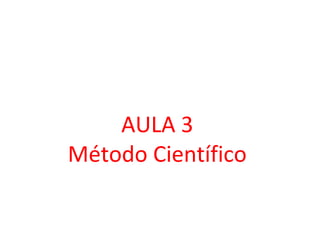 Metodologia Científica
         AULA 3
     Método Científico
 