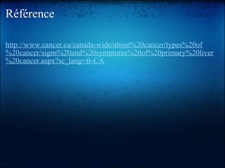 Référence http://www.cancer.ca/canada-wide/about%20cancer/types%20of%20cancer/signs%20and%20symptoms%20of%20primary%20liver%20cancer.aspx?sc_lang=fr-CA       