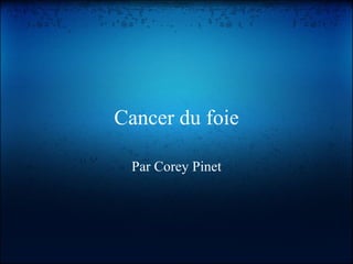 Cancer du foie Par Corey Pinet 