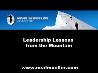 Leadership Lessons
from the Mountain
www.nealmueller.com
 