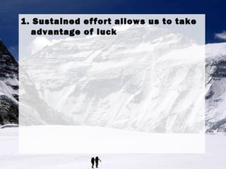 1. Sustained effort allows us to take
advantage of luck
 