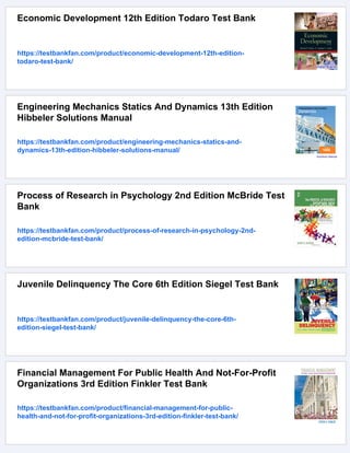 Economic Development 12th Edition Todaro Test Bank
https://testbankfan.com/product/economic-development-12th-edition-
todaro-test-bank/
Engineering Mechanics Statics And Dynamics 13th Edition
Hibbeler Solutions Manual
https://testbankfan.com/product/engineering-mechanics-statics-and-
dynamics-13th-edition-hibbeler-solutions-manual/
Process of Research in Psychology 2nd Edition McBride Test
Bank
https://testbankfan.com/product/process-of-research-in-psychology-2nd-
edition-mcbride-test-bank/
Juvenile Delinquency The Core 6th Edition Siegel Test Bank
https://testbankfan.com/product/juvenile-delinquency-the-core-6th-
edition-siegel-test-bank/
Financial Management For Public Health And Not-For-Profit
Organizations 3rd Edition Finkler Test Bank
https://testbankfan.com/product/financial-management-for-public-
health-and-not-for-profit-organizations-3rd-edition-finkler-test-bank/
 