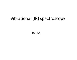 Vibrational (IR) spectroscopy
Part-1
 