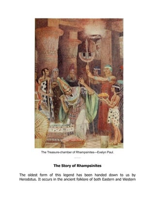 The Treasure-chamber of Rhampsinites—Evelyn Paul.
The Story of Rhampsinites
The oldest form of this legend has been handed down to us by
Herodotus. It occurs in the ancient folklore of both Eastern and Western
 