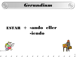 Gerundium



ESTAR   + -ando eller
          -iendo



                        5
 