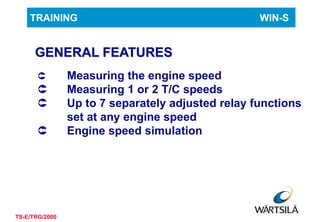 2
TRAINING WIN-S
TS-E/TRG/2000
GENERAL FEATURES
 Measuring the engine speed
 Measuring 1 or 2 T/C speeds
 Up to 7 separ...