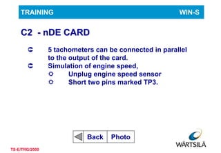8
TRAINING WIN-S
TS-E/TRG/2000
 5 tachometers can be connected in parallel
to the output of the card.
 Simulation of eng...